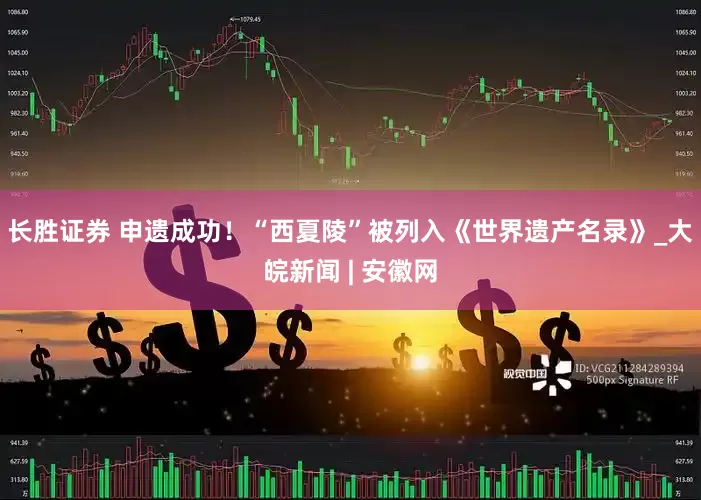 长胜证券 申遗成功！“西夏陵”被列入《世界遗产名录》_大皖新闻 | 安徽网