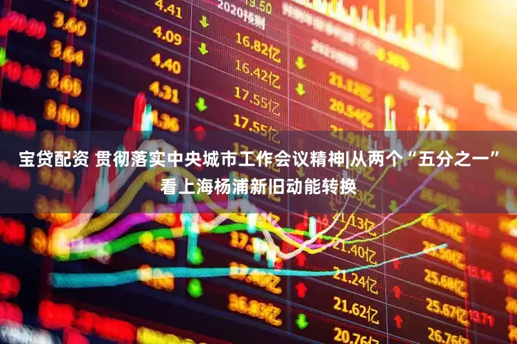 宝贷配资 贯彻落实中央城市工作会议精神|从两个“五分之一”看上海杨浦新旧动能转换